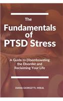 Fundamentals of PTSD Stress: A Guide to Disemboweling the Disorder and Reclaiming Your Life