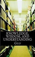 Knowledge, Wisdom, and Understanding