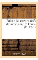 Pétition Des Citoyens Actifs de la Commune de Rouen (Éd.1791): de la Constitution, À l'Assemblée Nationale, Imprimée Par Ordre de Cette Société, En Juin 1791