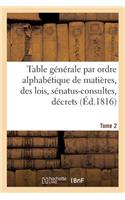 Table Générale Par Ordre Alphabétique de Matières, Des Lois, Sénatus-Consultes, Décrets Tome 2: (Sciences Sociales)