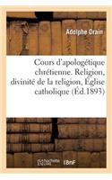 Cours d'Apologétique Chrétienne. Religion En Général, Divinité de la Religion Chrétienne