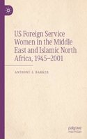 Us Foreign Service Women in the Middle East and Islamic North Africa, 1945-2001