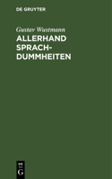 Allerhand Sprachdummheiten: Kleine Deutsche Grammatik Des Zweifelhaften, Des Falschen Und Des Häßlichen. Ein Hilfsbuch Für Alle, Die Sich Öffentlich Der Deutschen Sprache Bedie