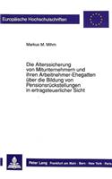 Die Alterssicherung von Mitunternehmern und ihren Arbeitnehmer-Ehegatten ueber die Bildung von Pensionsrueckstellungen in ertragsteuerlicher Sicht