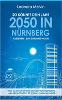 So könnte dein Jahr 2050 in Nürnberg aussehen - Eine Zukunftsvision: Hast du schon einmal darüber nachgedacht, wie deine Stadt in 30 Jahren aussehen wird?(German)