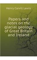 Papers and Notes on the Glacial Geology of Great Britain and Ireland