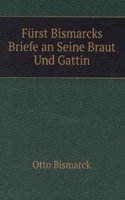 Furst Bismarcks Briefe an Seine Braut Und Gattin