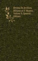 Revista De Archivos, Bibliotecas Y Museos, Volume 8 (Spanish Edition)