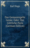 Das Gemassregelte Genie: Oder: Der Gottliche Paria (German Edition)