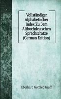 Vollstandiger Alphabetischer Index Zu Dem Althochdeutschen Sprachschatze (German Edition)