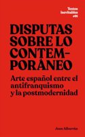 Disputas sobre lo contemporaneo: Arte espanol entre el antifranquismo y la postmodernidad