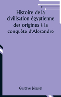 Histoire de la civilisation égyptienne des origines à la conquête d'Alexandre