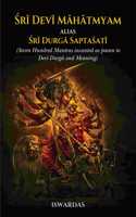 Sri Devi Mahatmyam Alias Sri Durga Saptasati (Seven Hundred Mantras Incanted as Paean to Devi Durga and Meaning)