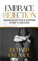 Embrace Rejection: Making Rejection a Stepping Stone to Success