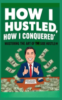 How I Hustled, How I Conquered: Mastering the Art of the Side Hustle!
