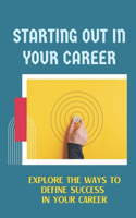 Starting Out In Your Career: Explore The Ways To Define Success In Your Career: How To Find Joy In Life With Any Employee