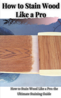 How tо Stain Wood Like а Pro