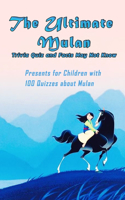 The Ultimate Mulan Trivia Quiz and Facts May Not Know: Presents for Children with 100 Quizzes about Mulan: The Art of Mulan