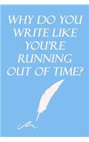 Why do you write like you're running out of time? Inspirational, Motivational, Creative Quote Journal Notebook for birthday Gift
