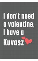 I don't need a valentine, I have a Kuvasz: For Kyi-Leo Dog Fans