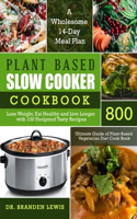 Plant Based Slow Cooker Cookbook 800: Lose Weight, Eat Healthy and Live Longer with 100 Foolproof Tasty Recipes- A Wholesome 14-Day Meal Plan- Ultimate Guide of Plant-Based Vegetarian Di