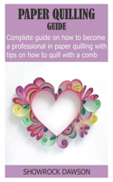 Paper Quilling Guide: Complete Guide On How to become a Professional in Paper Quilling With Tips On How To Quill With a Comb