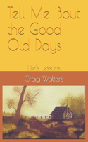 Tell Me 'Bout the Good Old Days: Life's Lessons