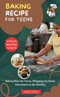 Baking Recipe for Teens: Baking Bliss for Teens, Whipping Up Sweet Adventures in the Kitchen.