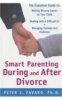 Smart Parenting During and After Divorce: The Essential Guide to Making Divorce Easier on Your Child