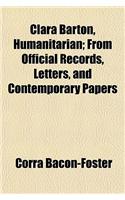 Clara Barton, Humanitarian; From Official Records, Letters, and Contemporary Papers