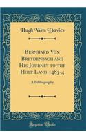 Bernhard Von Breydenbach and His Journey to the Holy Land 1483-4: A Bibliography (Classic Reprint)
