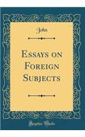 Essays on Foreign Subjects (Classic Reprint)