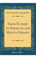 From Europe to Paraguay and Matto-Grosso (Classic Reprint)
