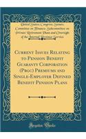 Current Issues Relating to Pension Benefit Guaranty Corporation (Pbgc) Premiums and Single-Employer Defined Benefit Pension Plans (Classic Reprint)
