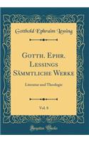 Gotth. Ephr. Lessings Sämmtliche Werke, Vol. 8: Literatur und Theologie (Classic Reprint)
