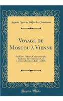 Voyage de Moscou ï¿½ Vienne: Par Kiow, Odessa, Constantinople, Bucharest Et Hermanstadt, Ou Lettres Adressï¿½es a Jules Griffith (Classic Reprint)