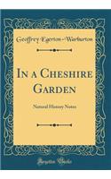 In a Cheshire Garden: Natural History Notes (Classic Reprint)