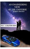 An Engineering View of the Universe Vol II a Solution for Pi