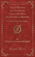 Vida Y Hechos del Ingenioso Caballero Don Quijote de la Mancha, Vol. 4: Dedicado Al Mismo Don Quijote (Classic Reprint)
