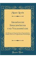 AramÃ¤ische SprichwÃ¶rter Und VolkssprÃ¼che: Ein Beitrag Zur Kenntnis Eines OstaramÃ¤ischen Dialekts Sowie Zur Vergleichenden ParÃ¶miologie (Classic Reprint)