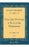 Vite De' Pittori E Scultori Ferraresi, Vol. 2 (Classic Reprint)