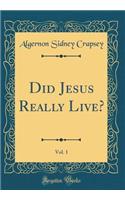 Did Jesus Really Live?, Vol. 1 (Classic Reprint)