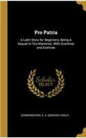 Pro Patria: A Latin Story for Beginners, Being A Sequal to 'Ora Maritima', With Grammar and Exercise