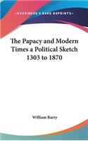 Papacy and Modern Times a Political Sketch 1303 to 1870