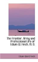 The Frontier, Army and Professional Life of Edwin W. Finch, M. D.