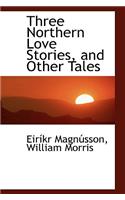 Three Northern Love Stories, and Other Tales