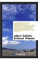 Memoir on the North-Eastern Boundary, in Connexion with Mr. Jay's Map; Together with a Speech on the Same Subject; Delivered at a Special Meeting of the New-York Historical Society, April 15th, 1843