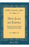 Don Juan de Espina: Noticias de Este Célebre y Enigmatico Personaje (Classic Reprint)