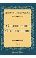 Griechische Götterlehre, Vol. 2 (Classic Reprint)
