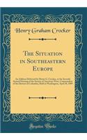 The Situation in Southeastern Europe: An Address Delivered by Henry G. Crocker, at the Seventh Annual Meeting of the Society of American Wars, Commandery of the District of Columbia, Held at Washington, April 30, 1909 (Classic Reprint)